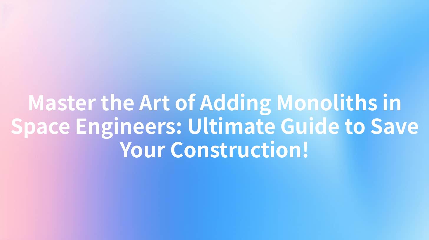 Master the Art of Adding Monoliths in Space Engineers: Ultimate Guide to Save Your Construction!