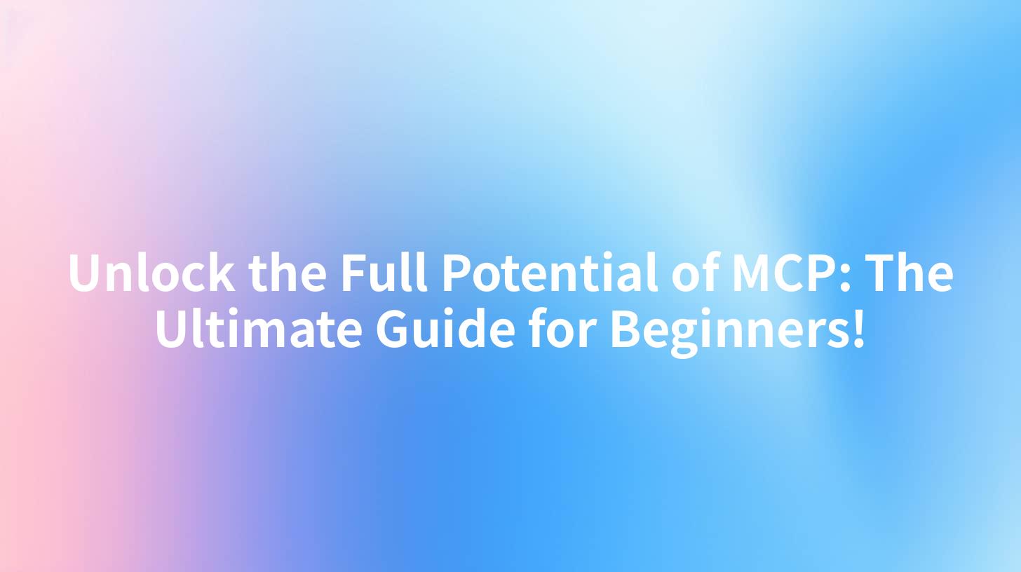 Unlock the Full Potential of MCP: The Ultimate Guide for Beginners!