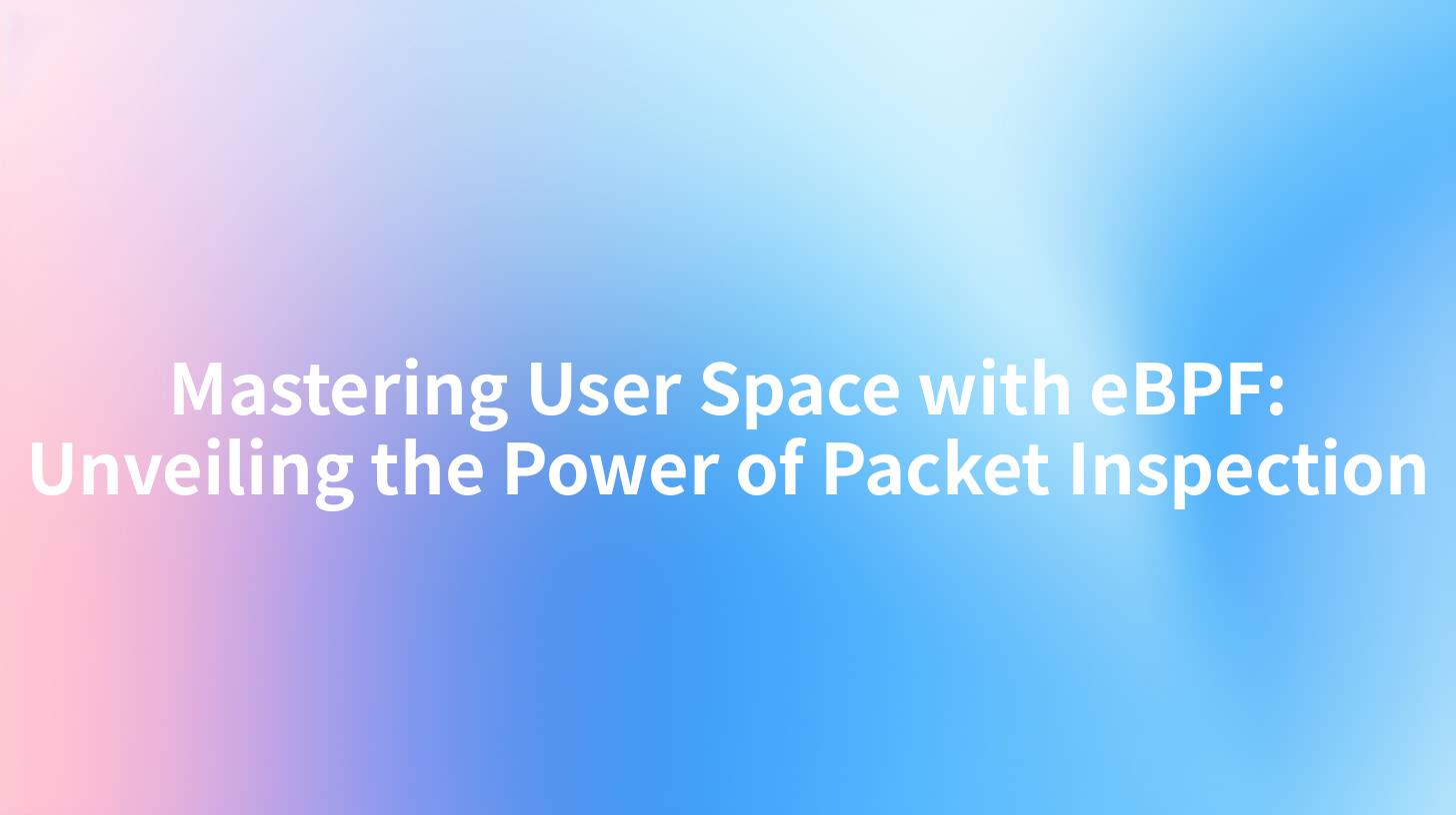 Mastering User Space with eBPF: Unveiling the Power of Packet Inspection