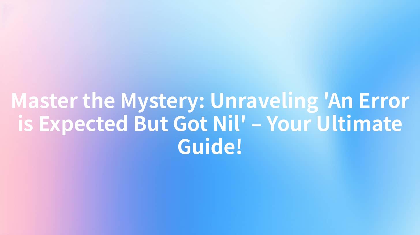 Master the Mystery: Unraveling 'An Error is Expected But Got Nil' – Your Ultimate Guide!