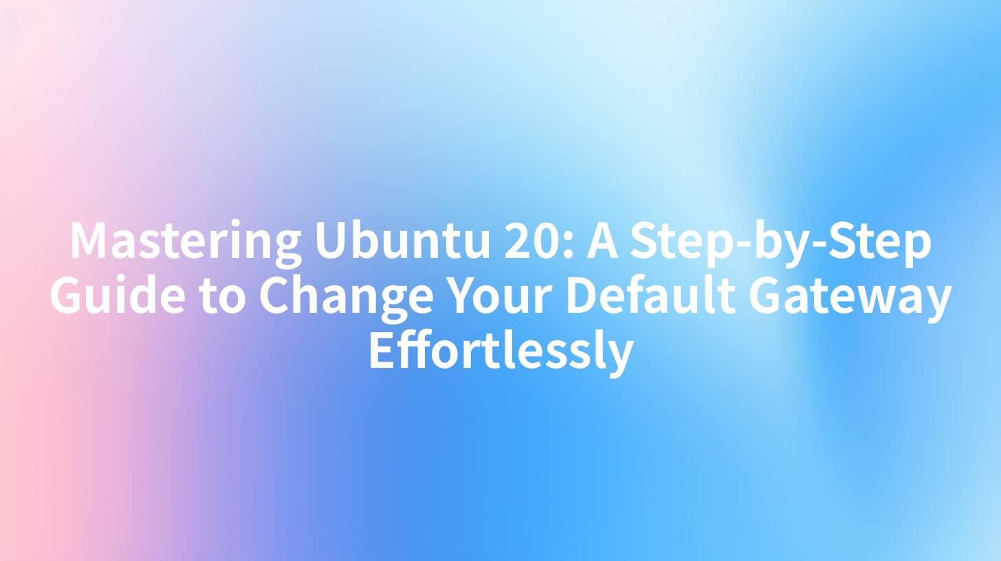 Mastering Ubuntu 20: A Step-by-Step Guide to Change Your Default Gateway Effortlessly