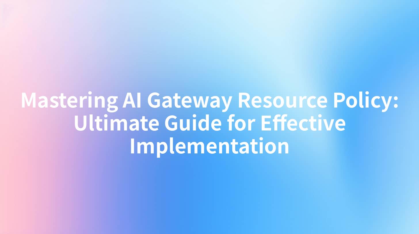 Mastering AI Gateway Resource Policy: Ultimate Guide for Effective Implementation