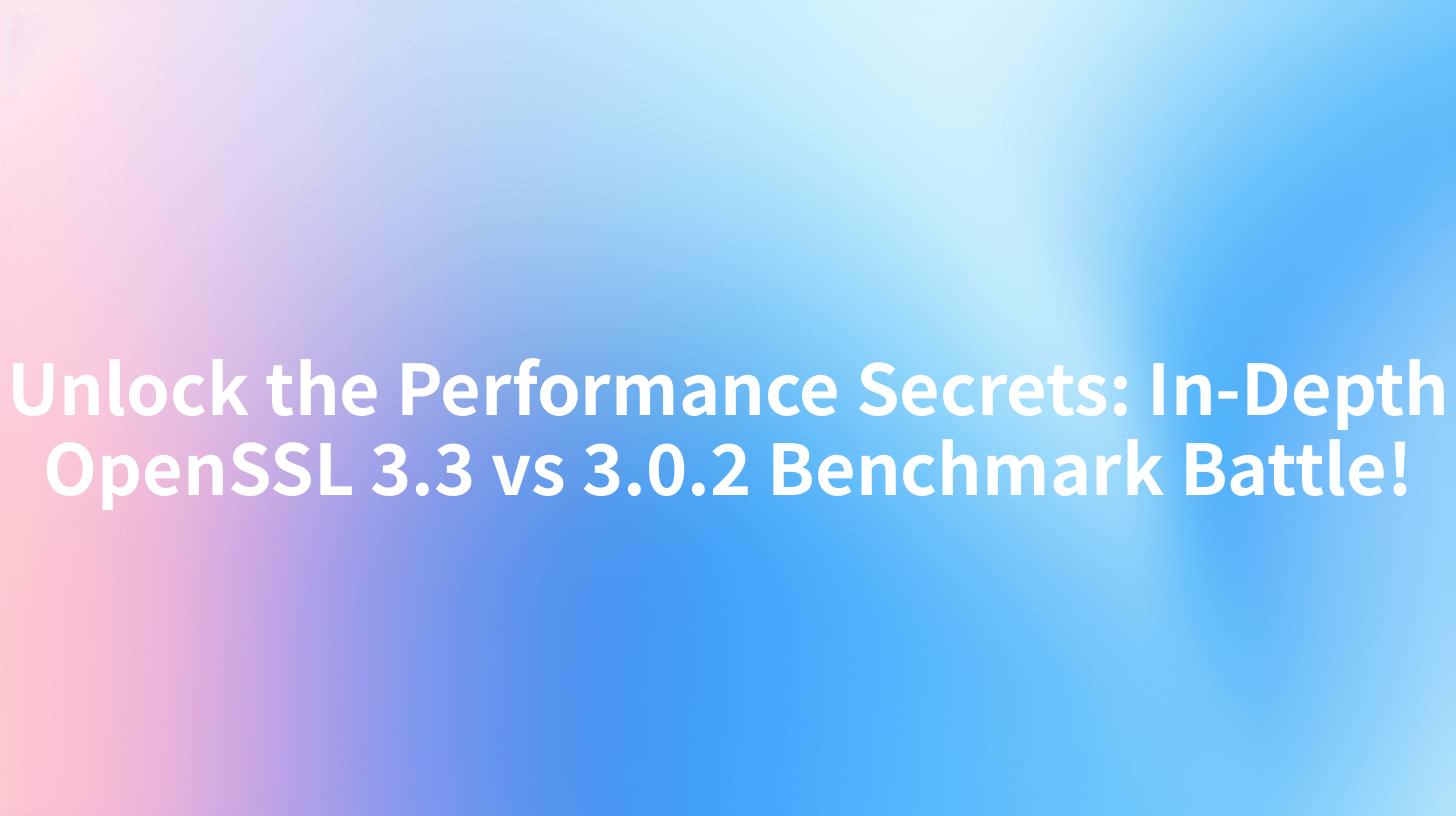 Unlock the Performance Secrets: In-Depth OpenSSL 3.3 vs 3.0.2 Benchmark Battle!