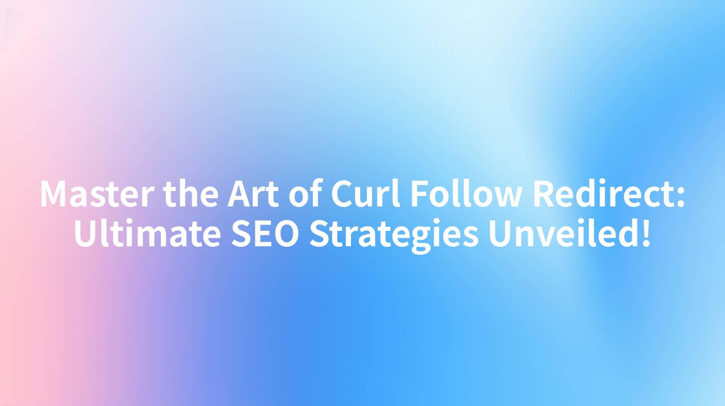 Master the Art of Curl Follow Redirect: Ultimate SEO Strategies Unveiled!