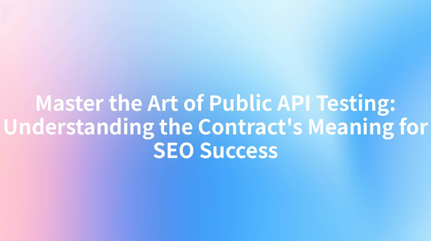 Master the Art of Public API Testing: Understanding the Contract's Meaning for SEO Success