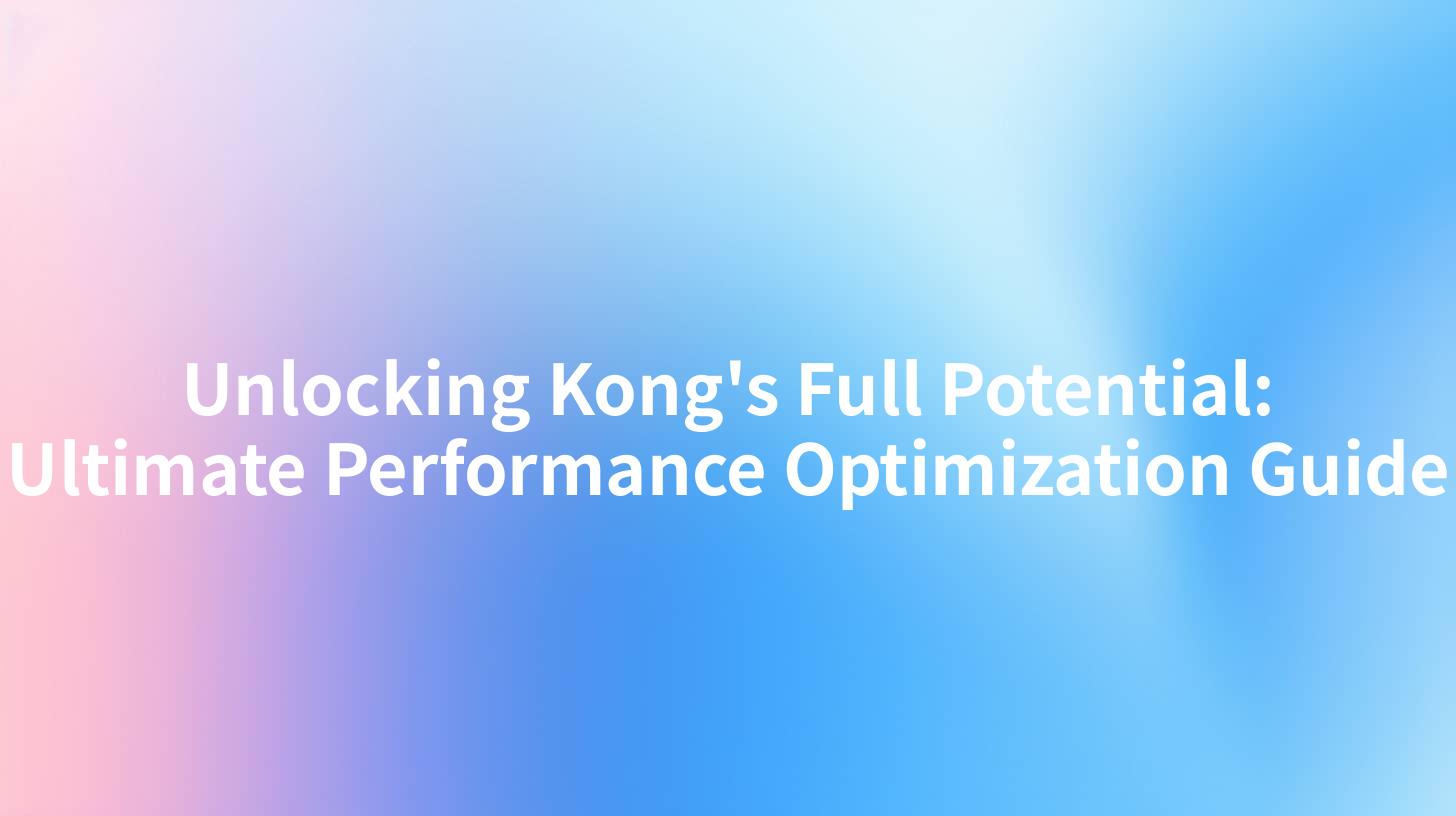 Unlocking Kong's Full Potential: Ultimate Performance Optimization Guide