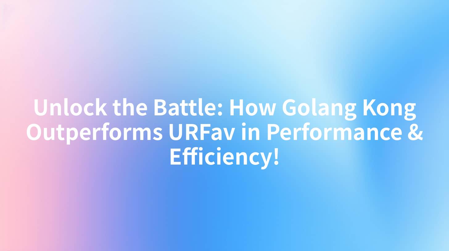 Unlock the Battle: How Golang Kong Outperforms URFav in Performance & Efficiency!