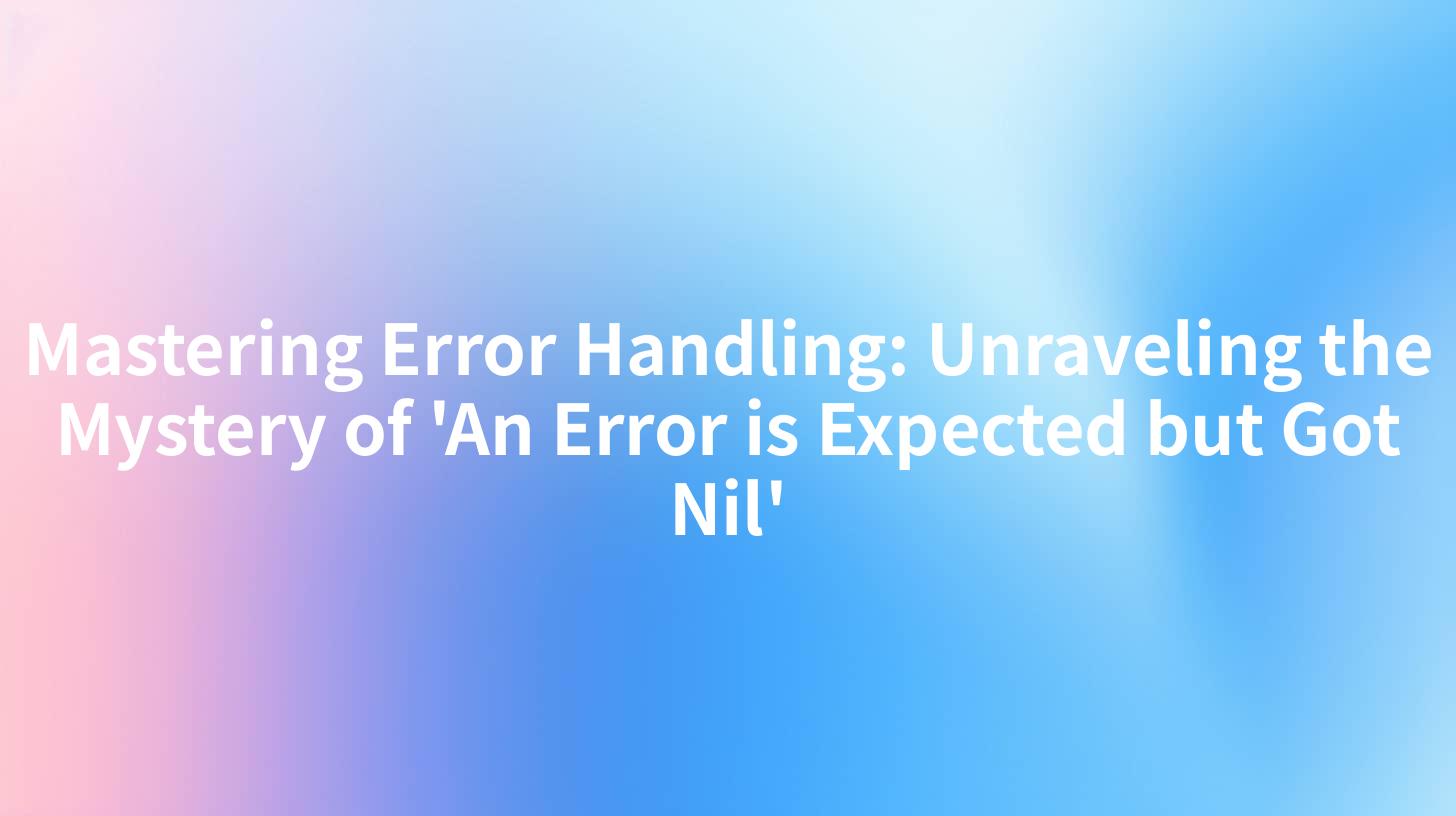 Mastering Error Handling: Unraveling the Mystery of 'An Error is Expected but Got Nil'