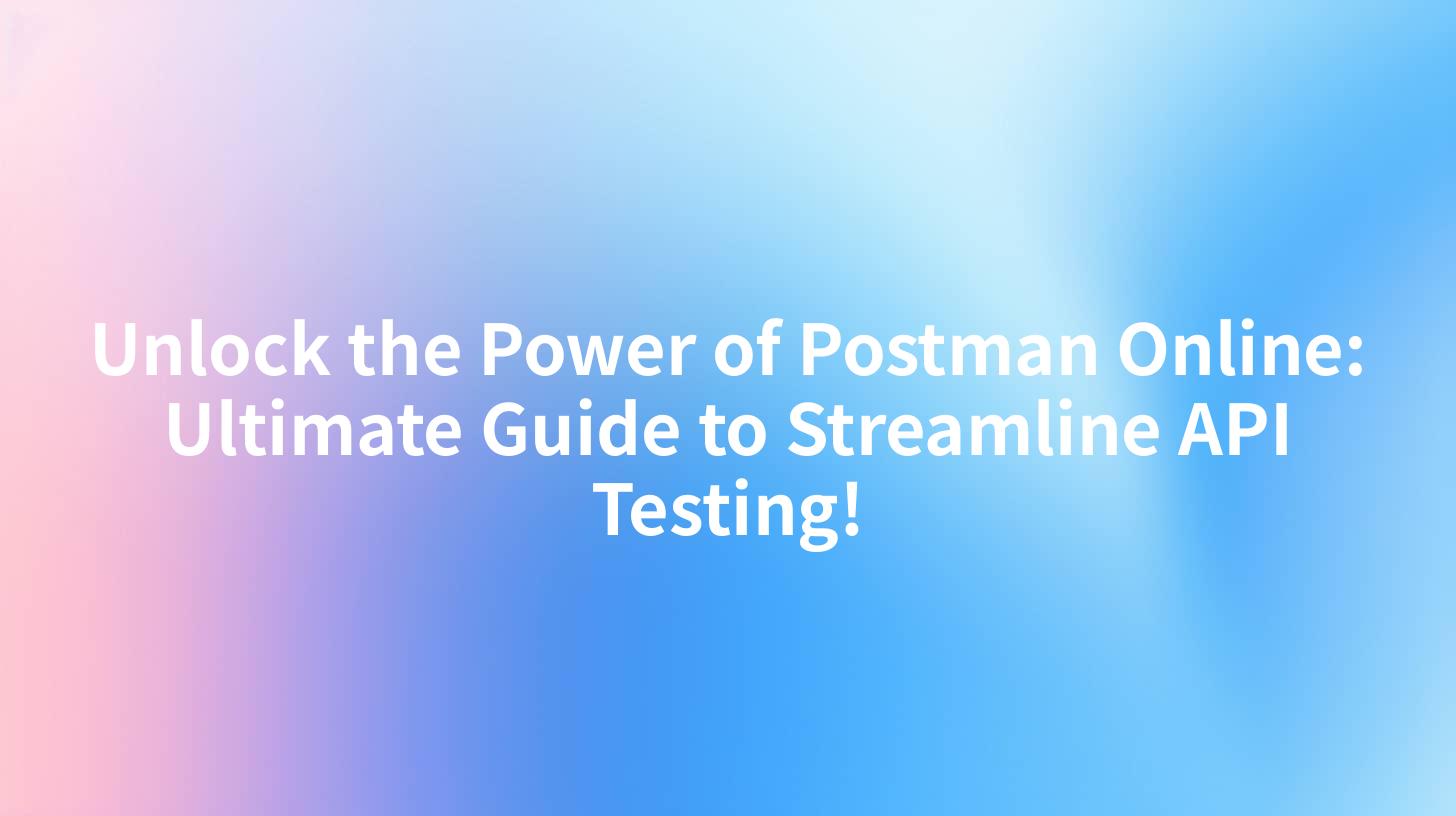 Unlock the Power of Postman Online: Ultimate Guide to Streamline API Testing!