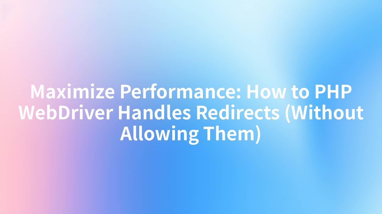 Maximize Performance: How to PHP WebDriver Handles Redirects (Without Allowing Them)