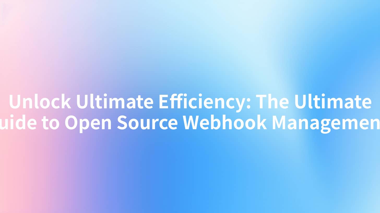 Unlock Ultimate Efficiency: The Ultimate Guide to Open Source Webhook Management!