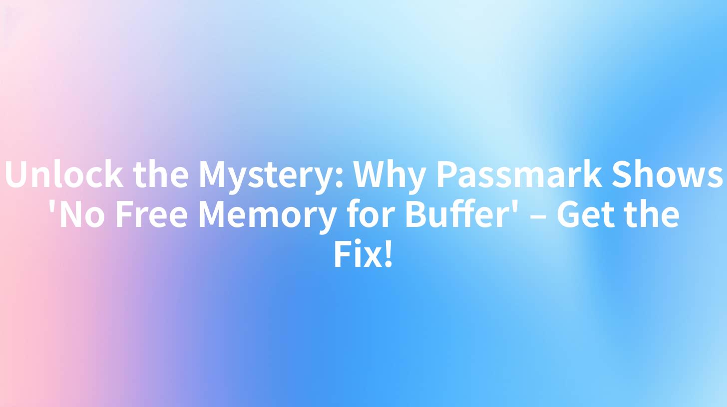 Unlock the Mystery: Why Passmark Shows 'No Free Memory for Buffer' – Get the Fix!