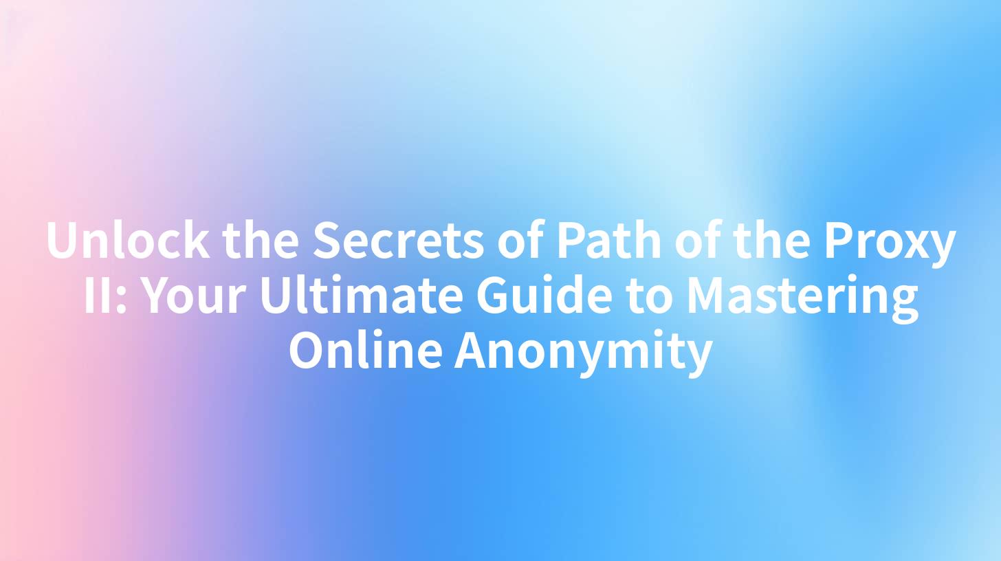 Unlock the Secrets of Path of the Proxy II: Your Ultimate Guide to Mastering Online Anonymity
