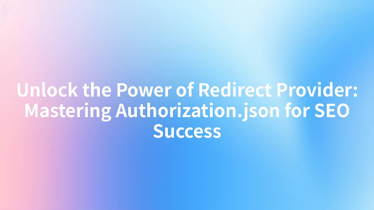 Unlock the Power of Redirect Provider: Mastering Authorization.json for SEO Success
