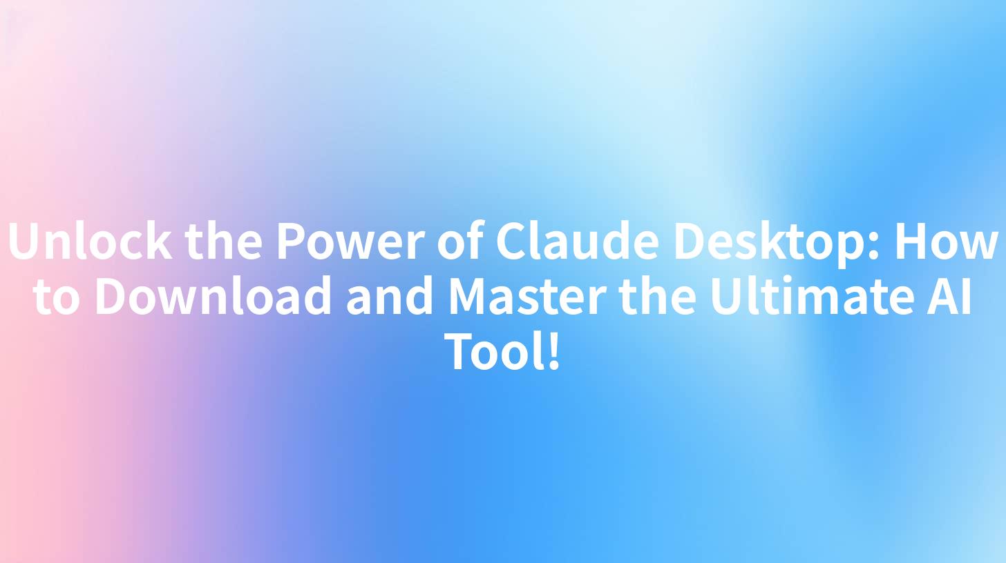 Unlock the Power of Claude Desktop: How to Download and Master the Ultimate AI Tool!