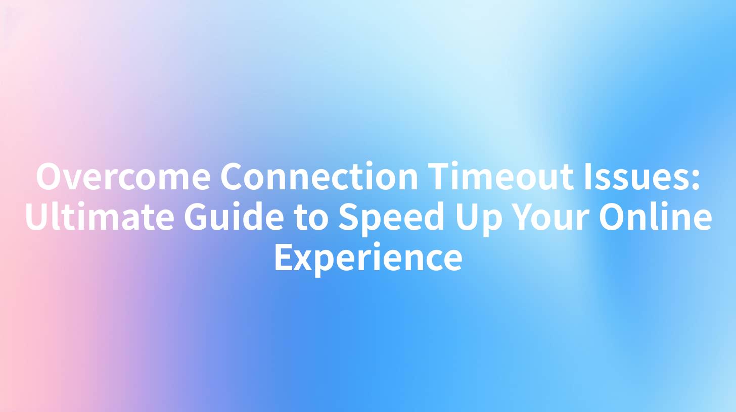 Overcome Connection Timeout Issues: Ultimate Guide to Speed Up Your Online Experience