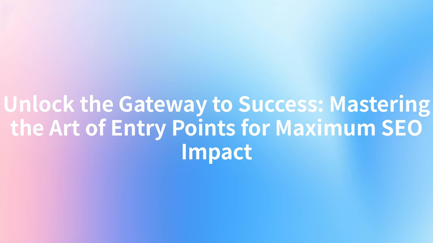 Unlock the Gateway to Success: Mastering the Art of Entry Points for Maximum SEO Impact