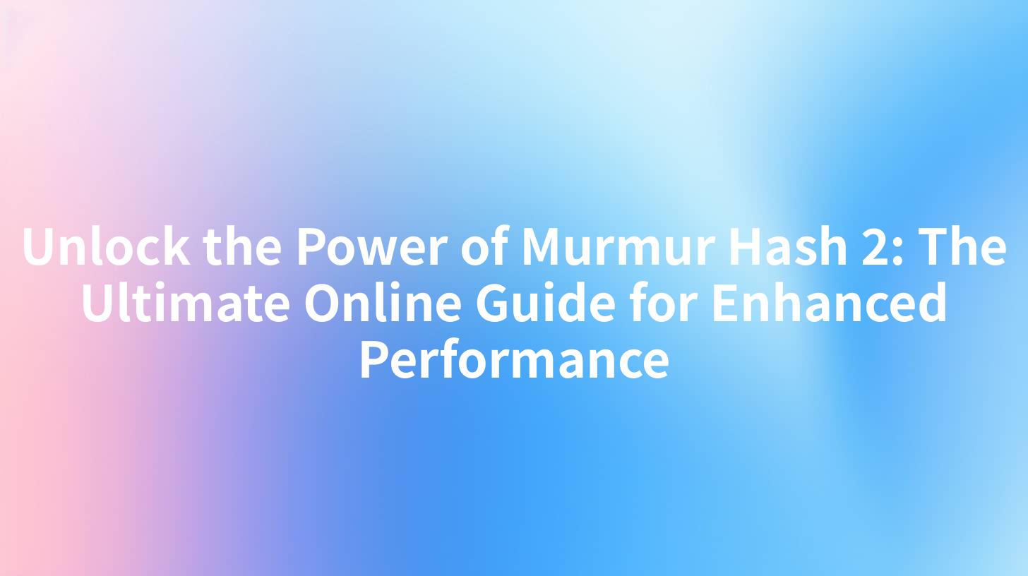 Unlock the Power of Murmur Hash 2: The Ultimate Online Guide for Enhanced Performance