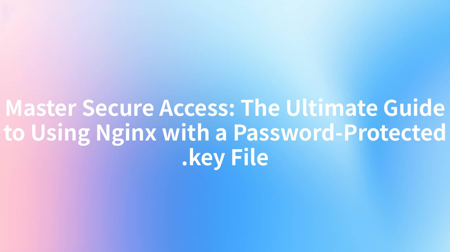 Master Secure Access: The Ultimate Guide to Using Nginx with a Password-Protected .key File