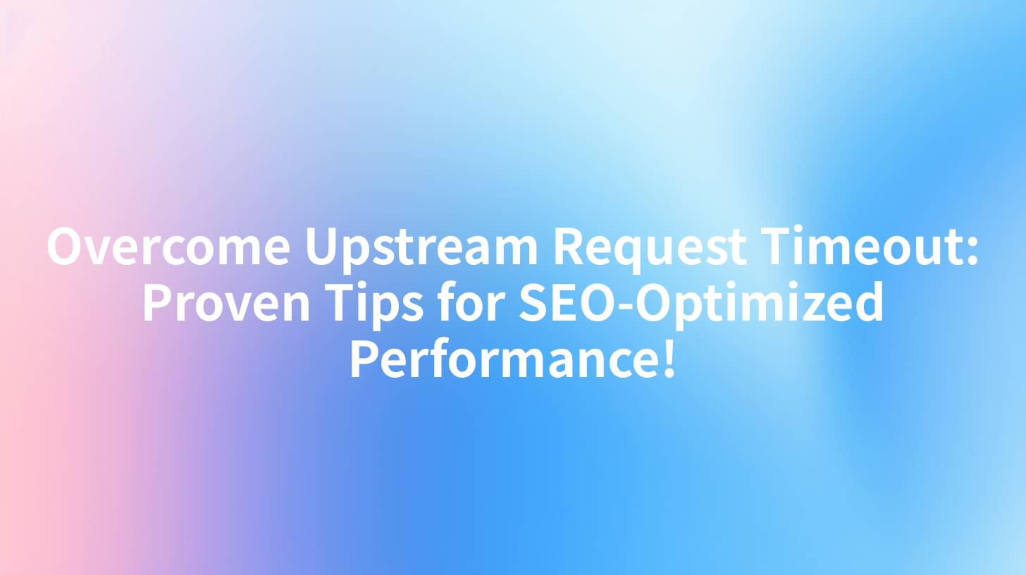 Overcome Upstream Request Timeout: Proven Tips for SEO-Optimized Performance!