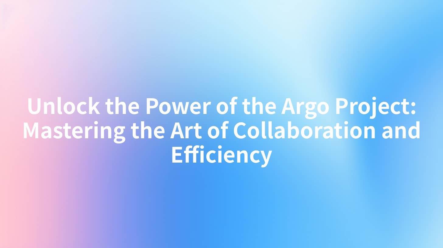 Unlock the Power of the Argo Project: Mastering the Art of Collaboration and Efficiency