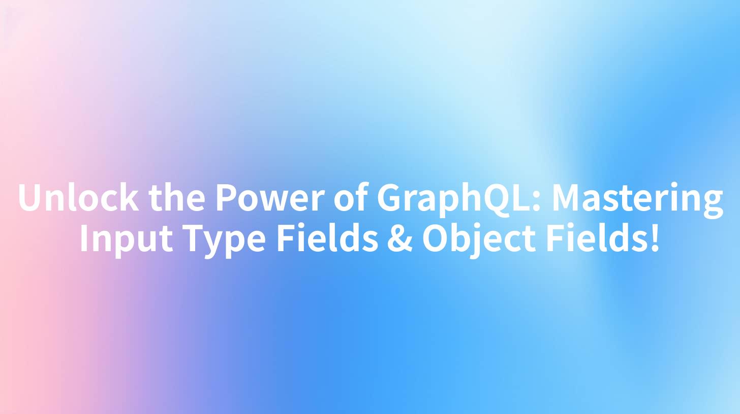 Unlock the Power of GraphQL: Mastering Input Type Fields & Object Fields!