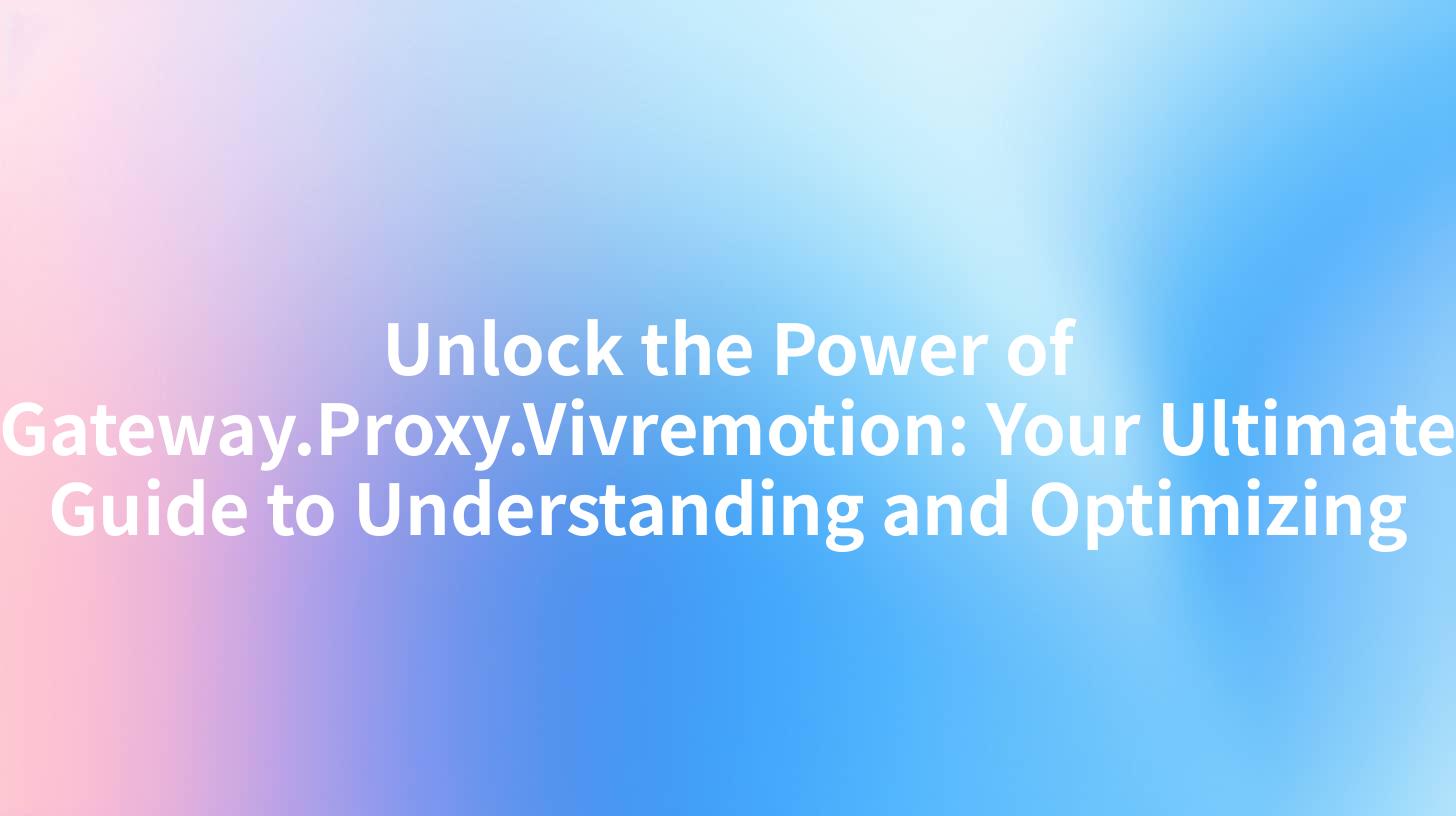 Unlock the Power of Gateway.Proxy.Vivremotion: Your Ultimate Guide to Understanding and Optimizing