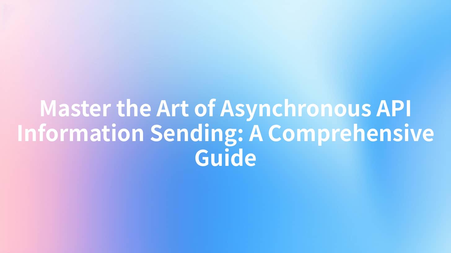 Master the Art of Asynchronous API Information Sending: A Comprehensive Guide