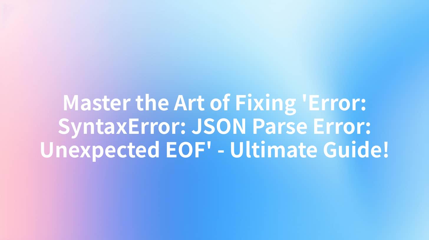 Master the Art of Fixing 'Error: SyntaxError: JSON Parse Error: Unexpected EOF' - Ultimate Guide!