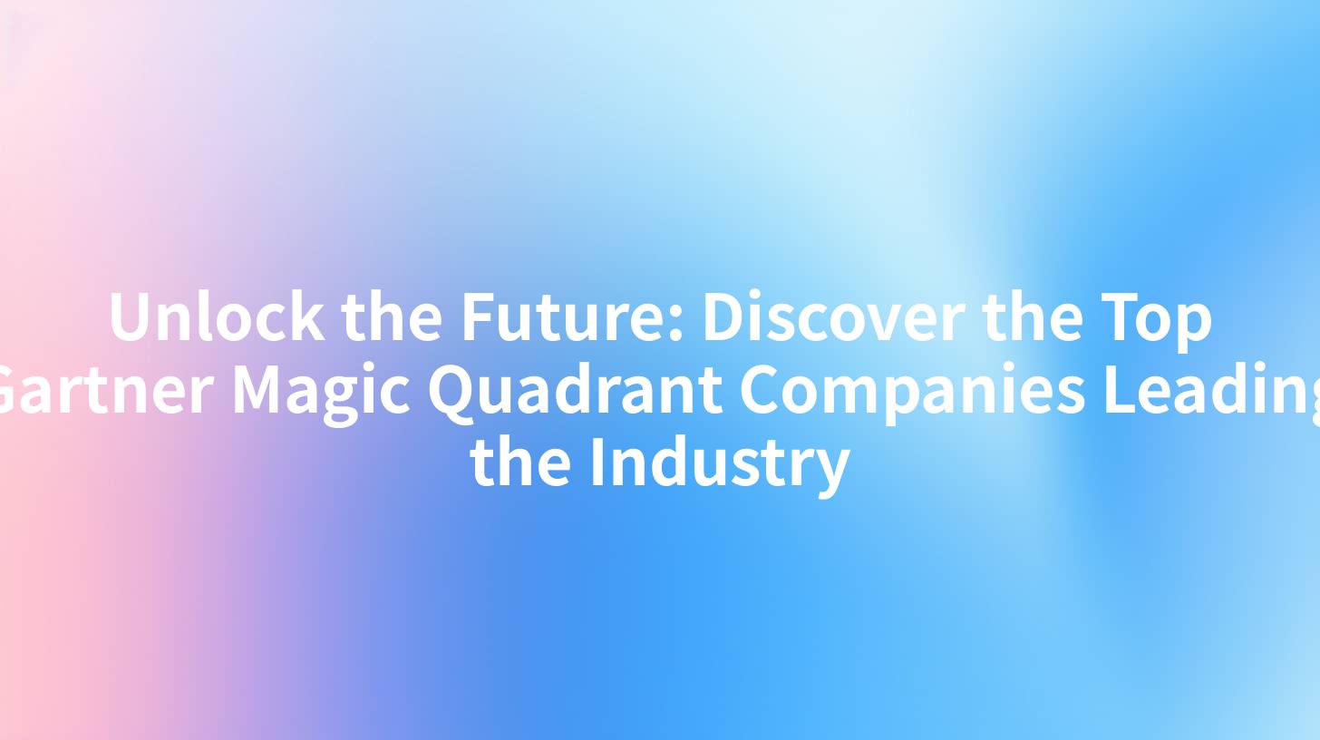 Unlock the Future: Discover the Top Gartner Magic Quadrant Companies Leading the Industry