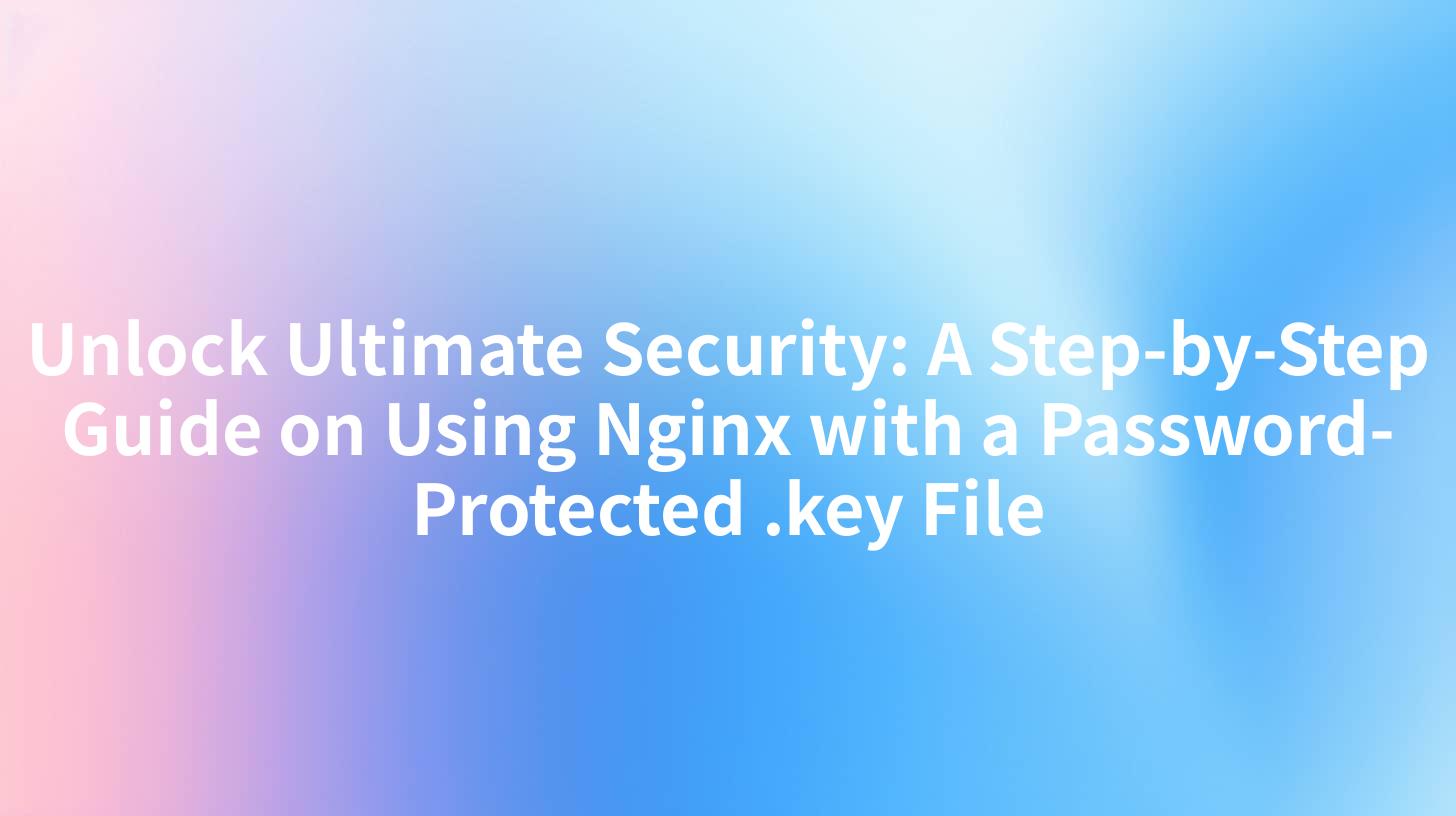 Unlock Ultimate Security: A Step-by-Step Guide on Using Nginx with a Password-Protected .key File