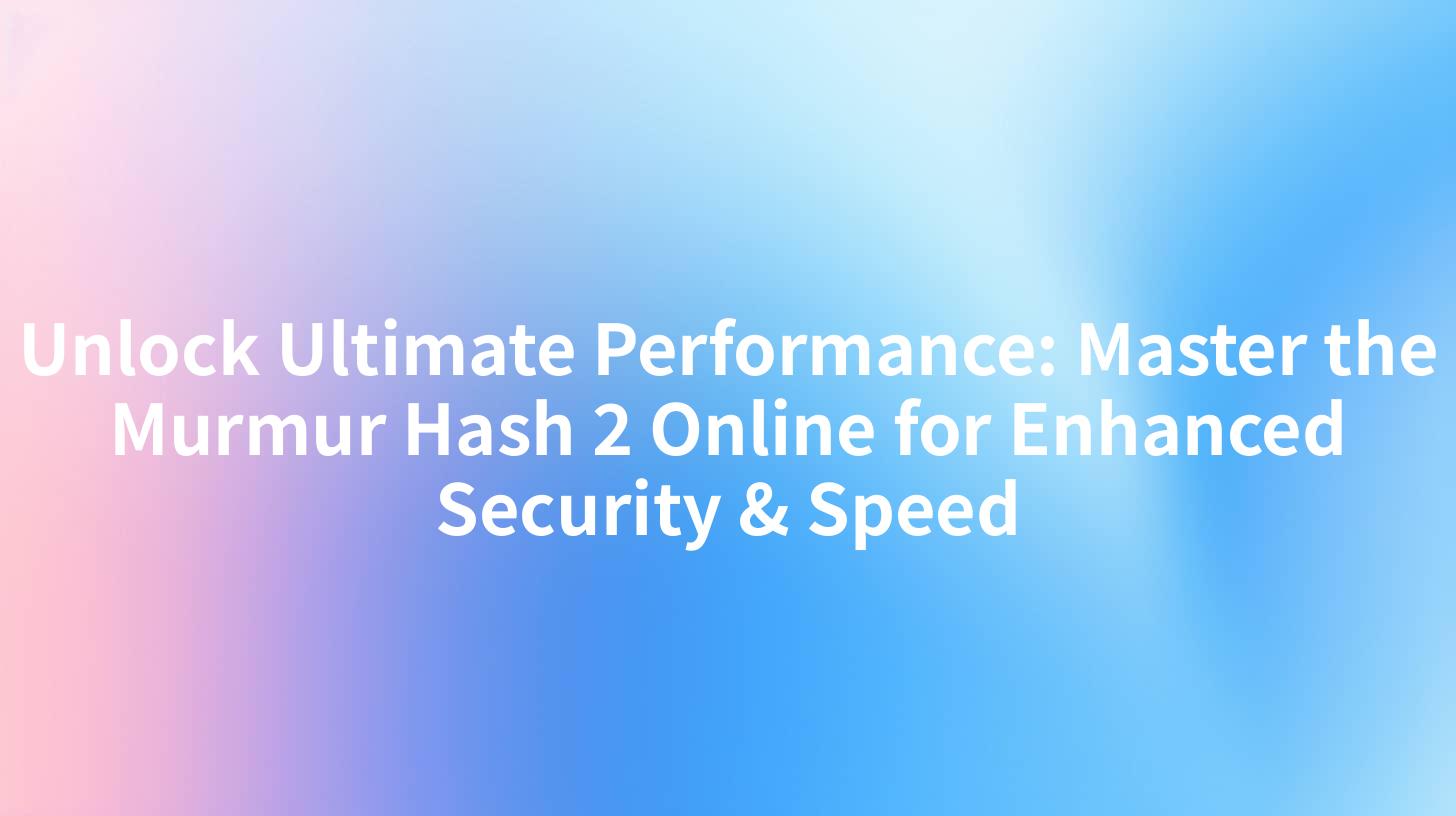 Unlock Ultimate Performance: Master the Murmur Hash 2 Online for Enhanced Security & Speed
