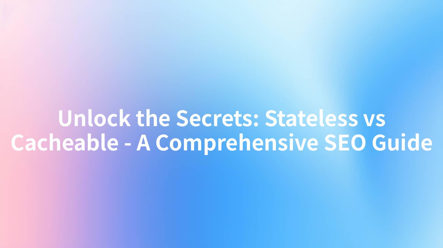 Unlock the Secrets: Stateless vs Cacheable - A Comprehensive SEO Guide
