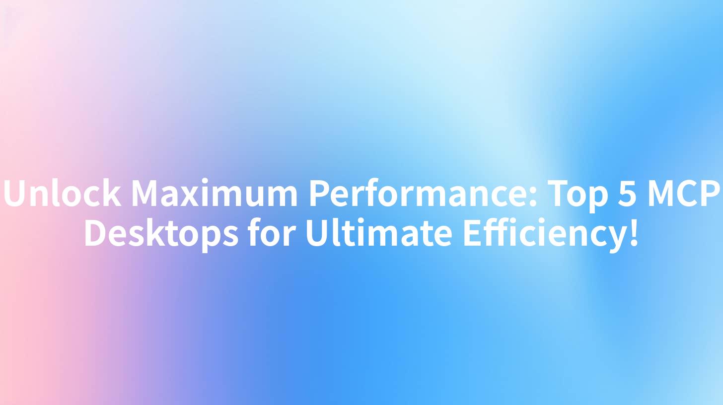 Unlock Maximum Performance: Top 5 MCP Desktops for Ultimate Efficiency!