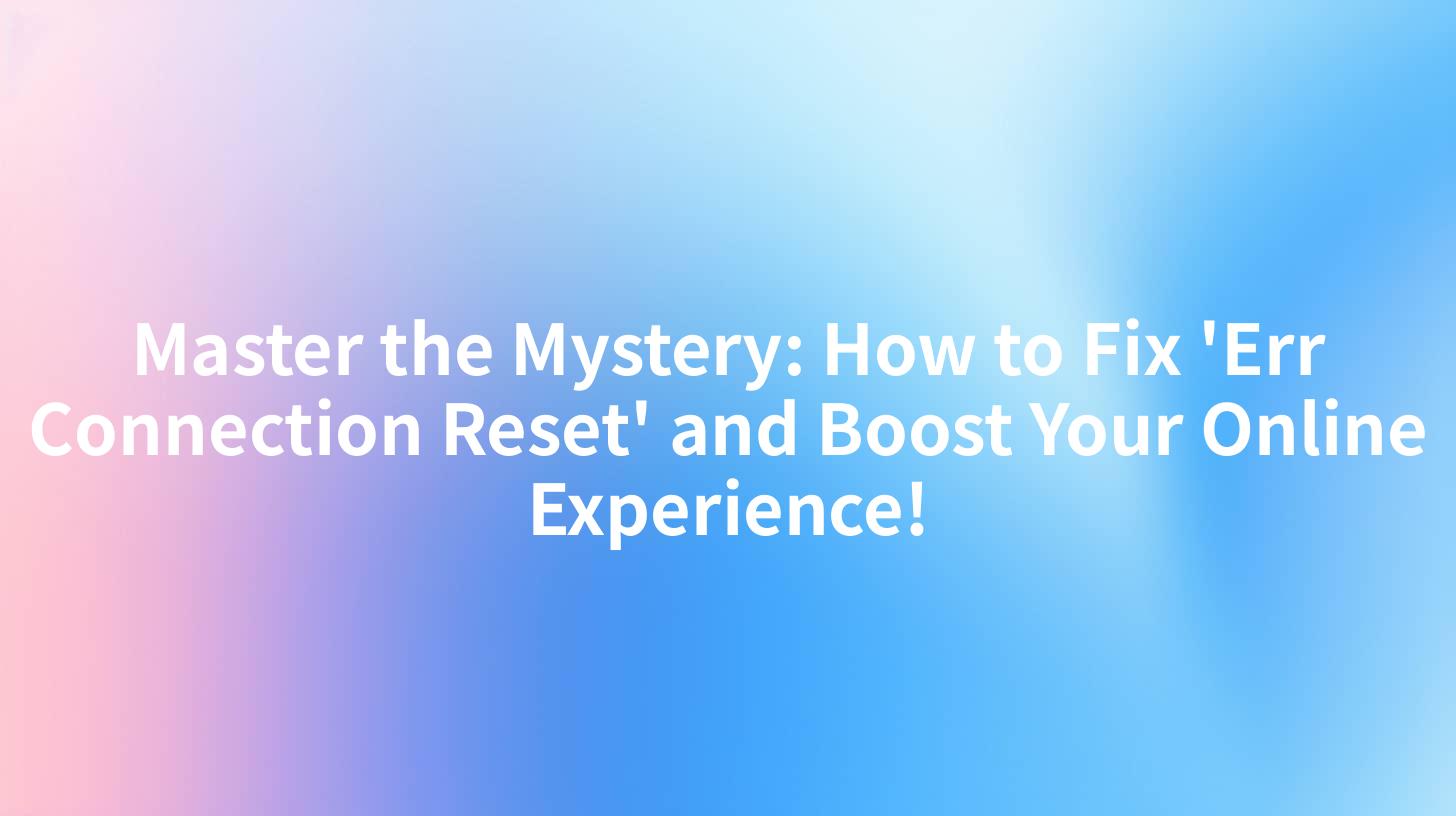 Master the Mystery: How to Fix 'Err Connection Reset' and Boost Your Online Experience!