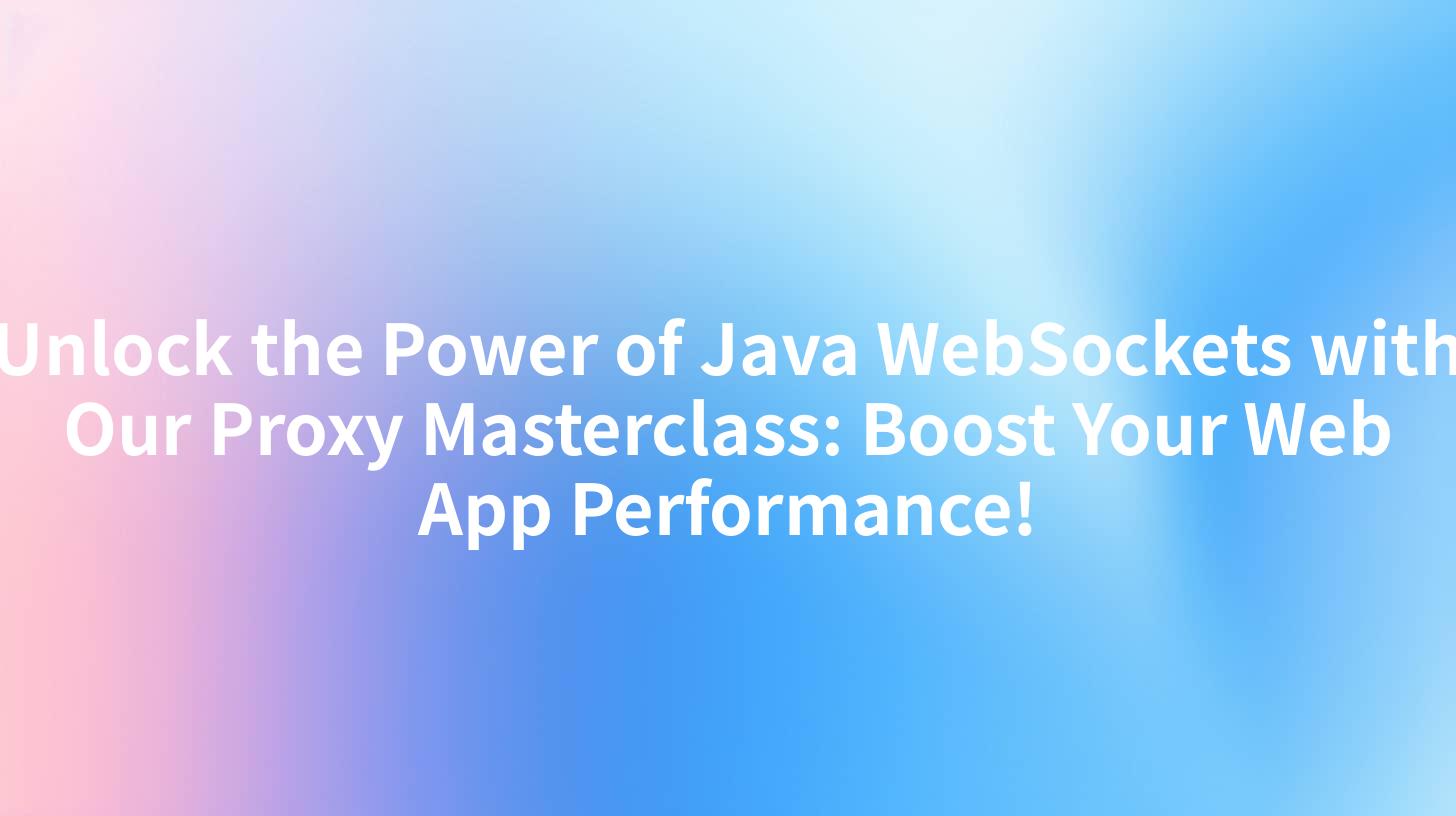 Unlock the Power of Java WebSockets with Our Proxy Masterclass: Boost Your Web App Performance!