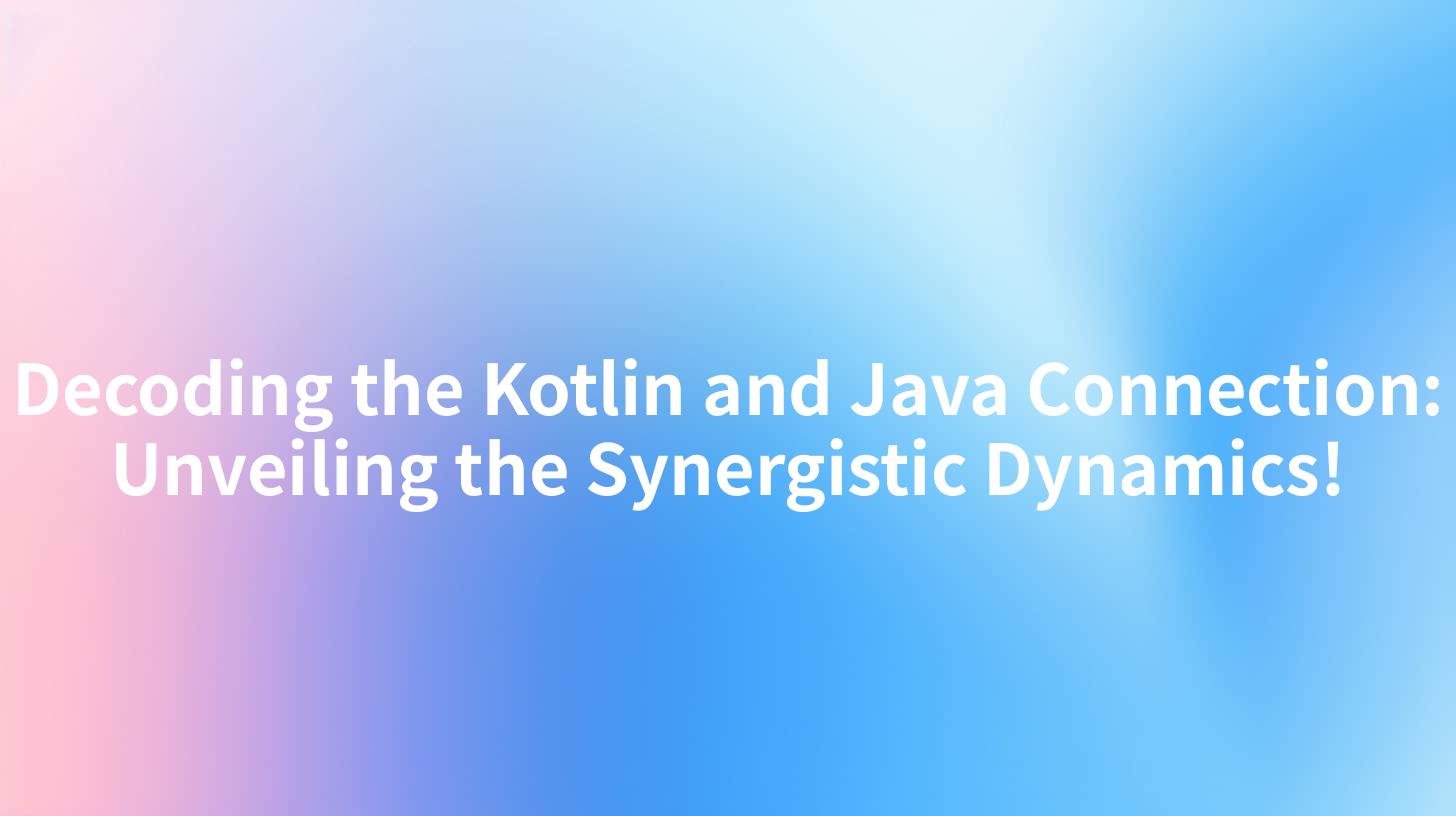 Decoding the Kotlin and Java Connection: Unveiling the Synergistic Dynamics!
