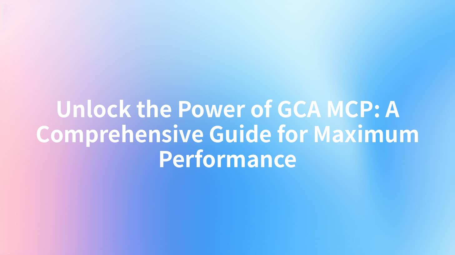 Unlock the Power of GCA MCP: A Comprehensive Guide for Maximum Performance