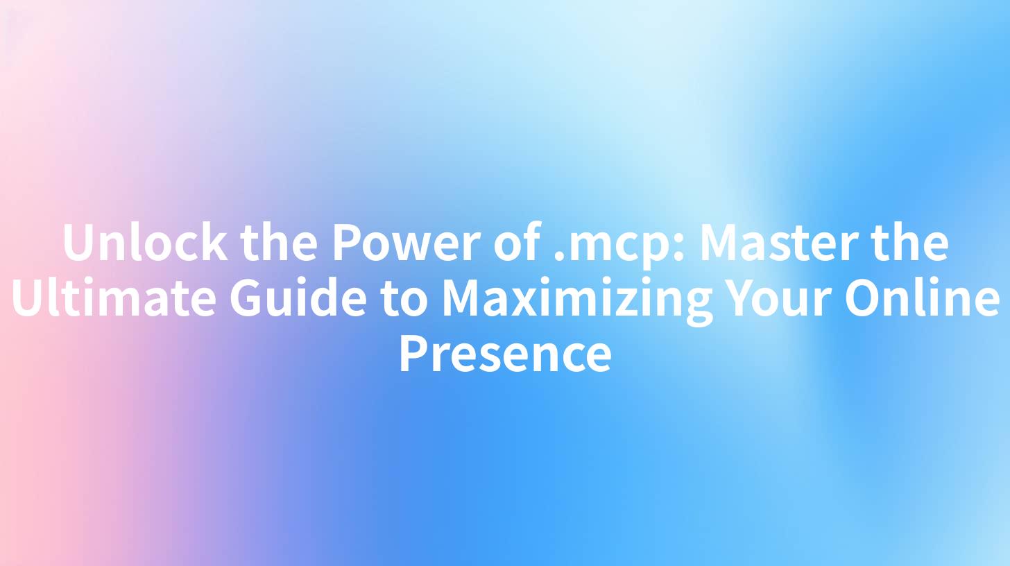 Unlock the Power of .mcp: Master the Ultimate Guide to Maximizing Your Online Presence