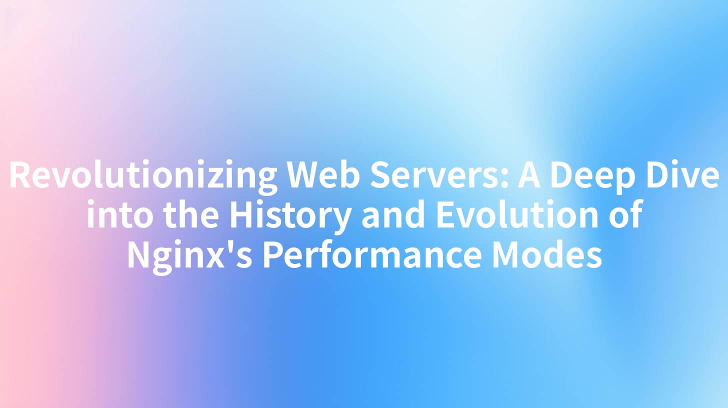 Revolutionizing Web Servers: A Deep Dive into the History and Evolution of Nginx's Performance Modes