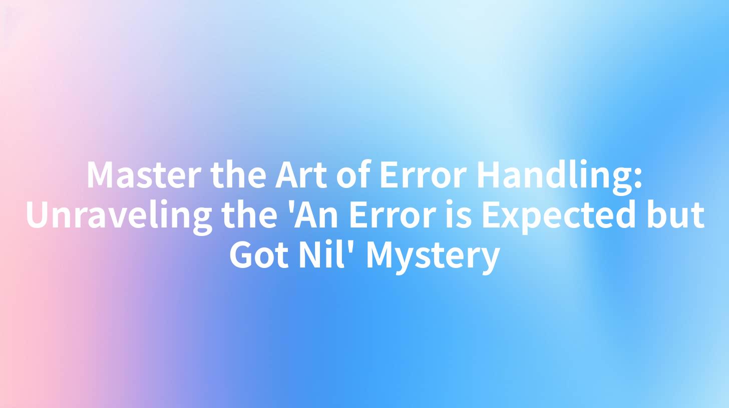 Master the Art of Error Handling: Unraveling the 'An Error is Expected but Got Nil' Mystery
