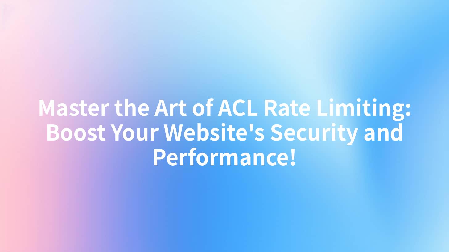 Master the Art of ACL Rate Limiting: Boost Your Website's Security and Performance!