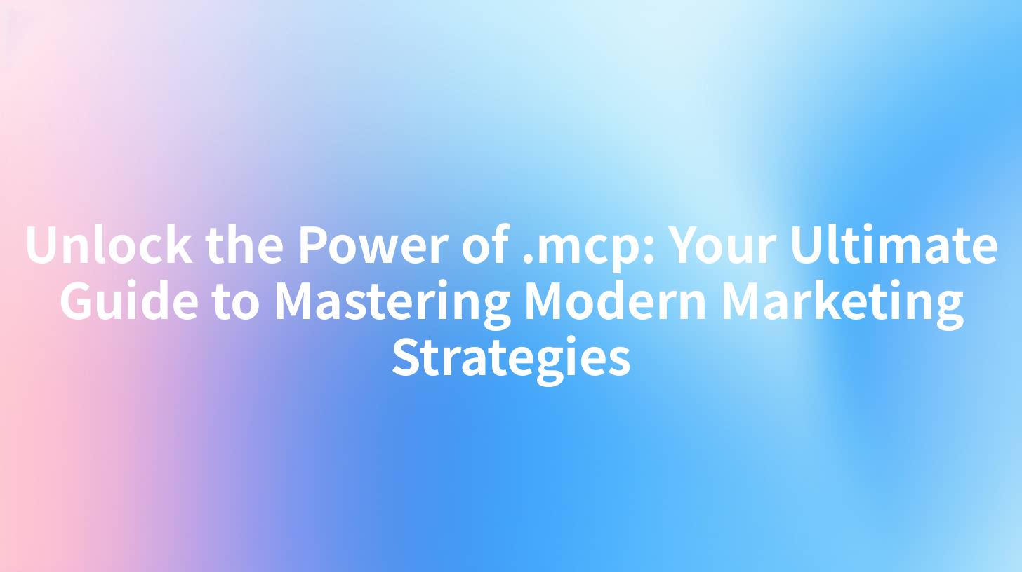Unlock the Power of .mcp: Your Ultimate Guide to Mastering Modern Marketing Strategies