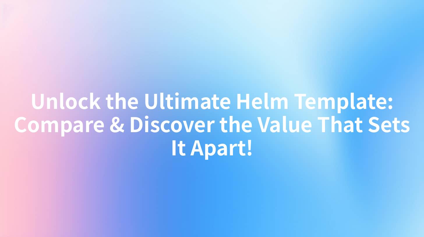 Unlock the Ultimate Helm Template: Compare & Discover the Value That Sets It Apart!