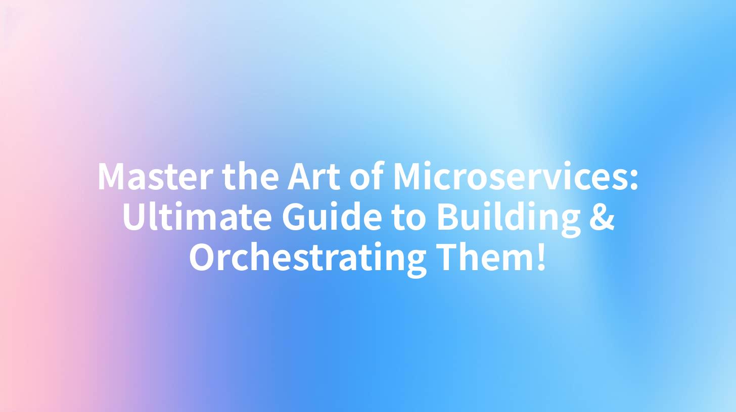 Master the Art of Microservices: Ultimate Guide to Building & Orchestrating Them!