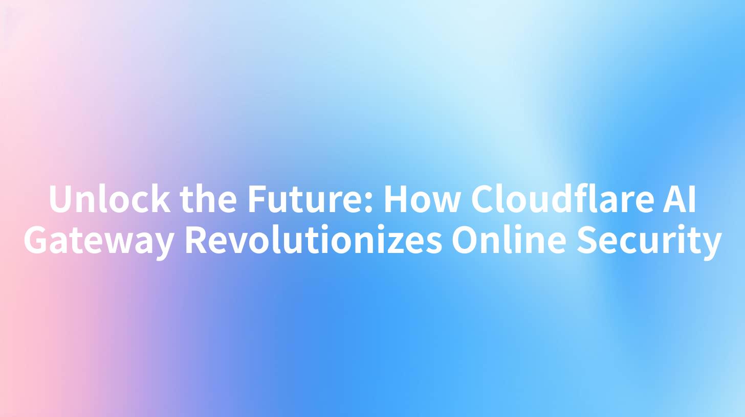 Unlock the Future: How Cloudflare AI Gateway Revolutionizes Online Security