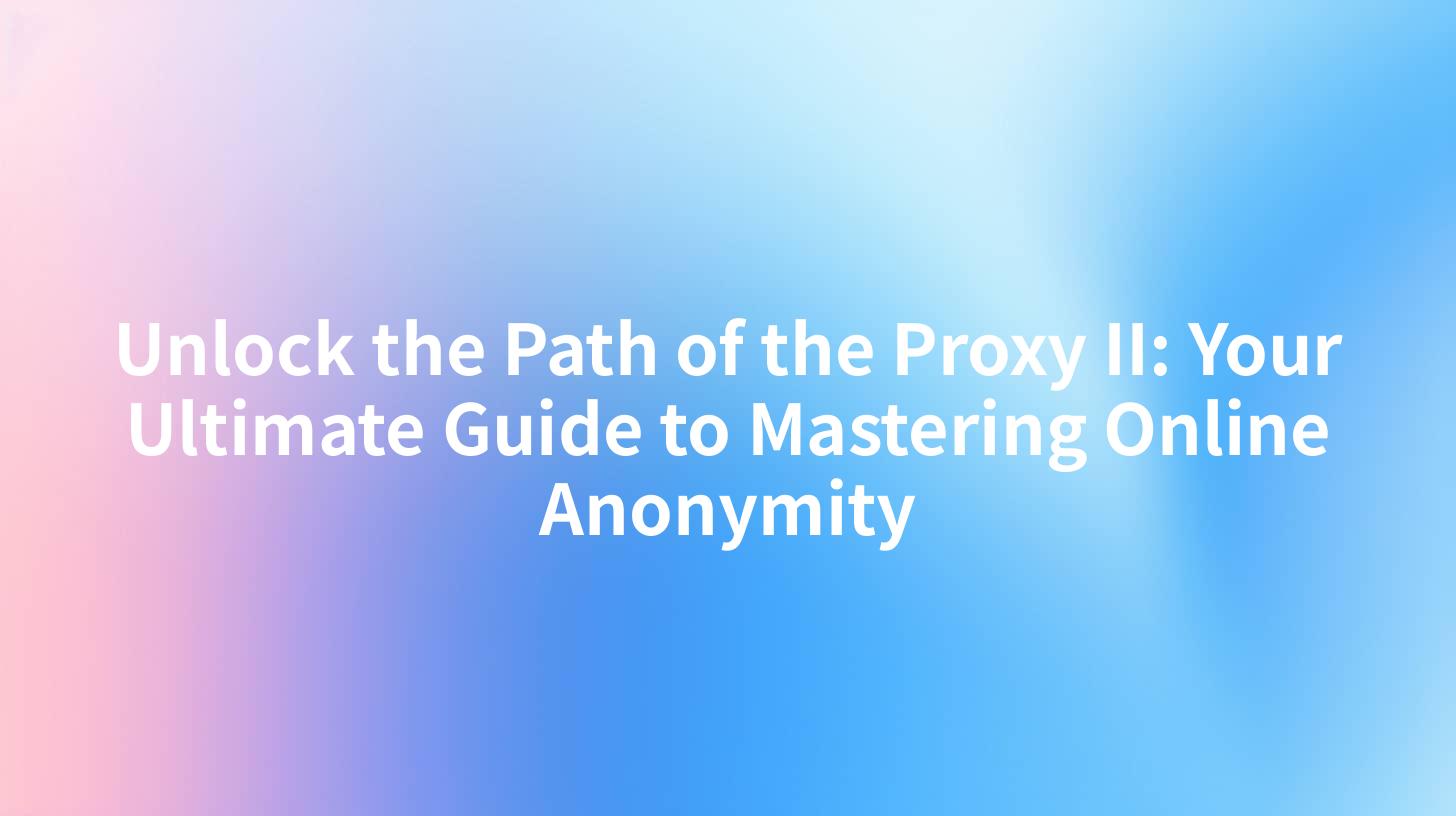 Unlock the Path of the Proxy II: Your Ultimate Guide to Mastering Online Anonymity