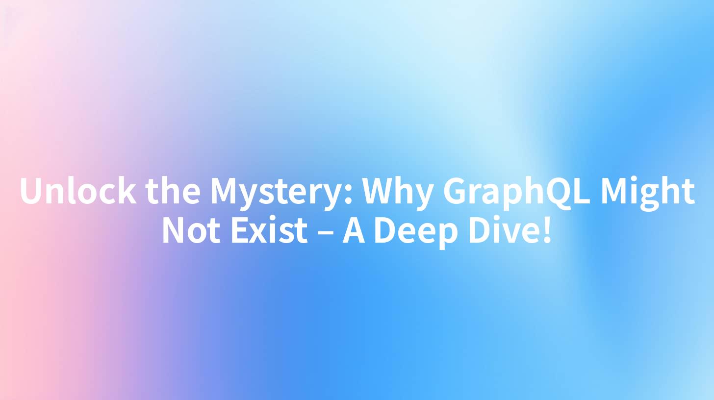 Unlock the Mystery: Why GraphQL Might Not Exist – A Deep Dive!