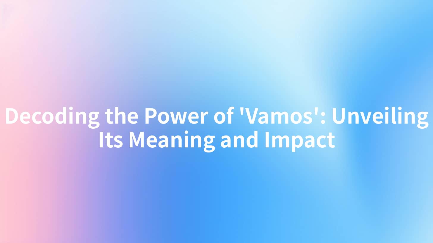 Decoding the Power of 'Vamos': Unveiling Its Meaning and Impact