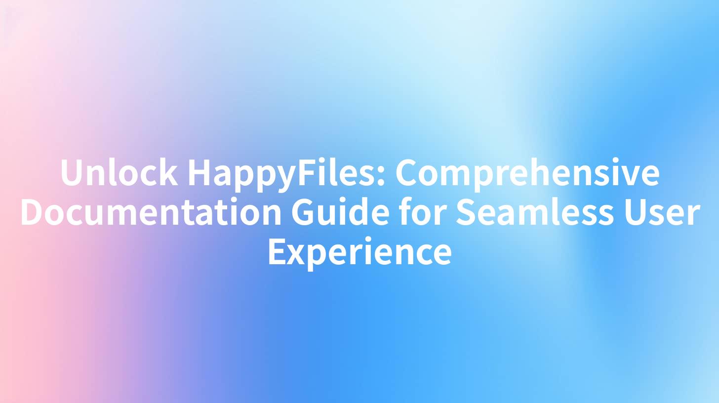 Unlock HappyFiles: Comprehensive Documentation Guide for Seamless User Experience